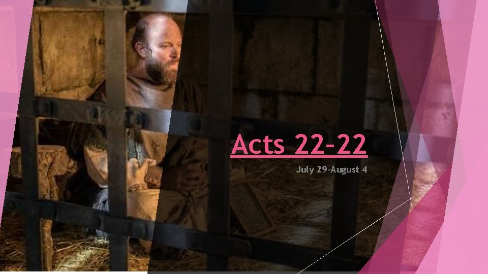 Acts 22– 22 July 29–August 4 