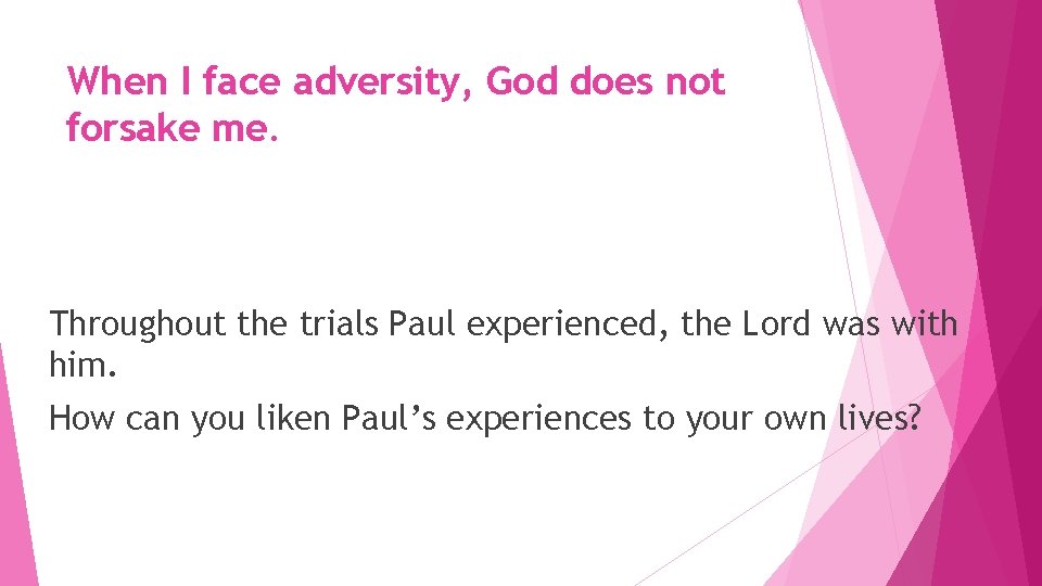 When I face adversity, God does not forsake me. Throughout the trials Paul experienced,