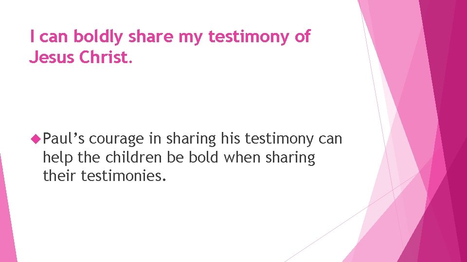 I can boldly share my testimony of Jesus Christ. Paul’s courage in sharing his