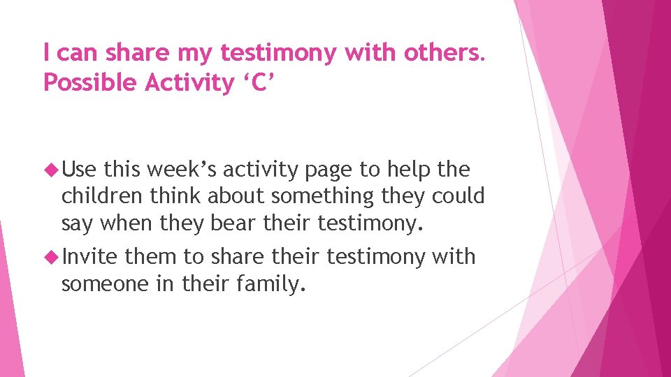 I can share my testimony with others. Possible Activity ‘C’ Use this week’s activity