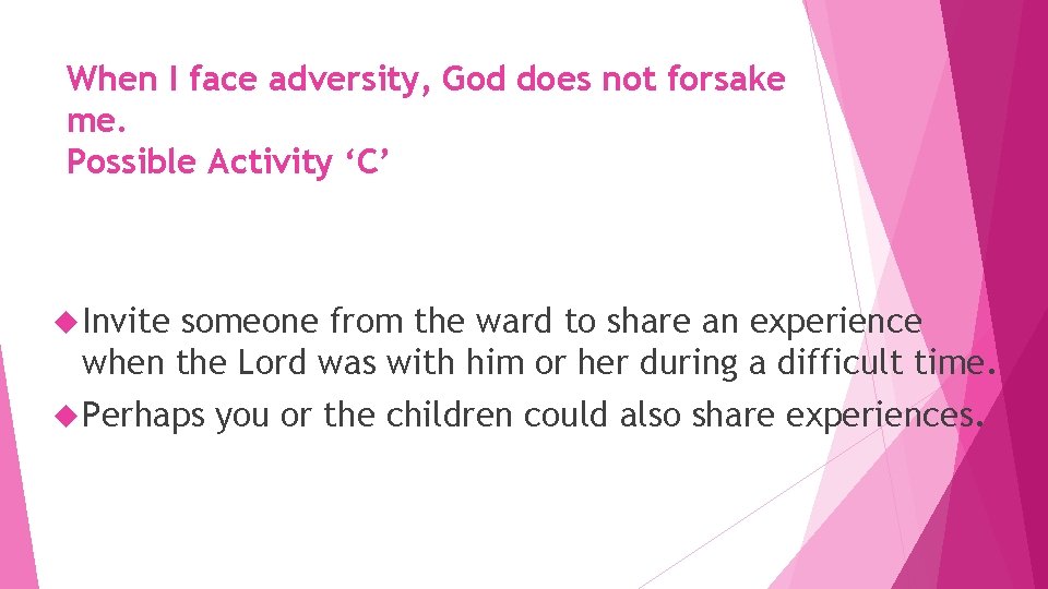 When I face adversity, God does not forsake me. Possible Activity ‘C’ Invite someone