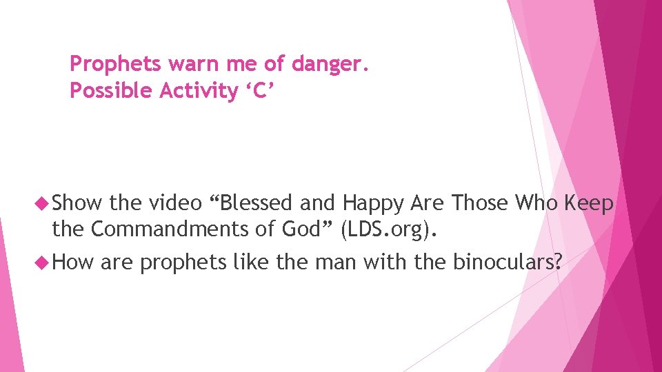 Prophets warn me of danger. Possible Activity ‘C’ Show the video “Blessed and Happy