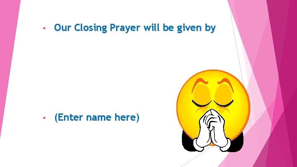  • Our Closing Prayer will be given by • (Enter name here) 