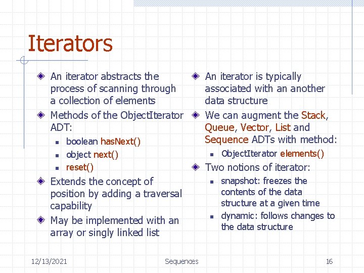 Iterators An iterator abstracts the process of scanning through a collection of elements Methods