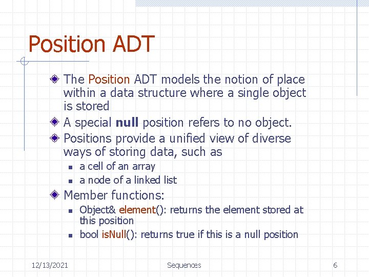 Position ADT The Position ADT models the notion of place within a data structure