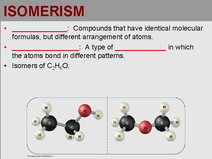 ISOMERISM • _______: Compounds that have identical molecular formulas, but different arrangement of atoms.