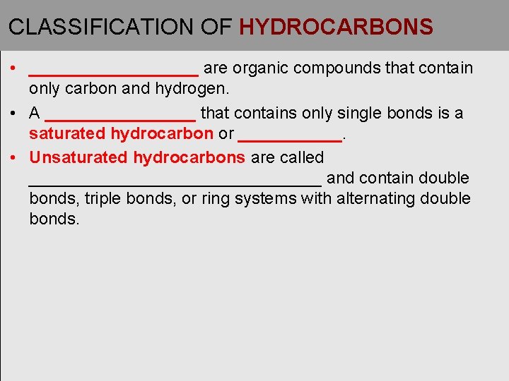 CLASSIFICATION OF HYDROCARBONS • _________ are organic compounds that contain only carbon and hydrogen.