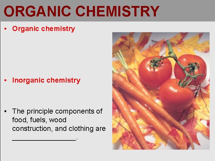 ORGANIC CHEMISTRY • Organic chemistry • Inorganic chemistry • The principle components of food,