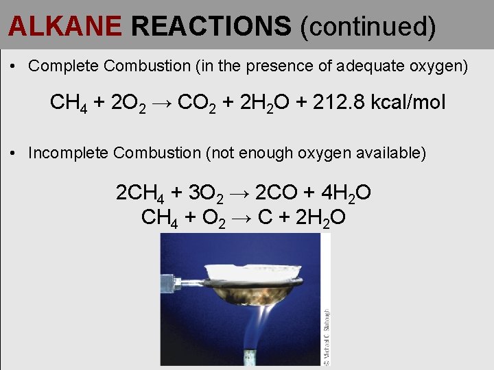ALKANE REACTIONS (continued) • Complete Combustion (in the presence of adequate oxygen) CH 4