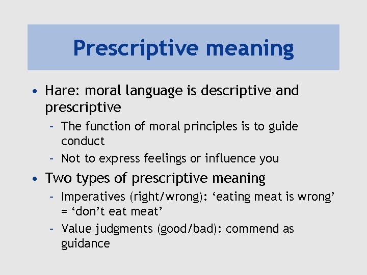 Prescriptive meaning • Hare: moral language is descriptive and prescriptive – The function of