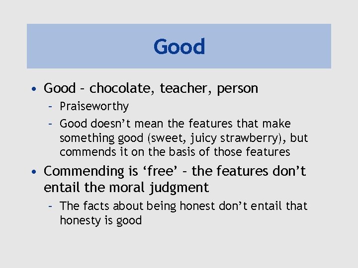Good • Good – chocolate, teacher, person – Praiseworthy – Good doesn’t mean the