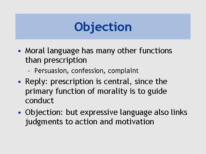 Objection • Moral language has many other functions than prescription – Persuasion, confession, complaint