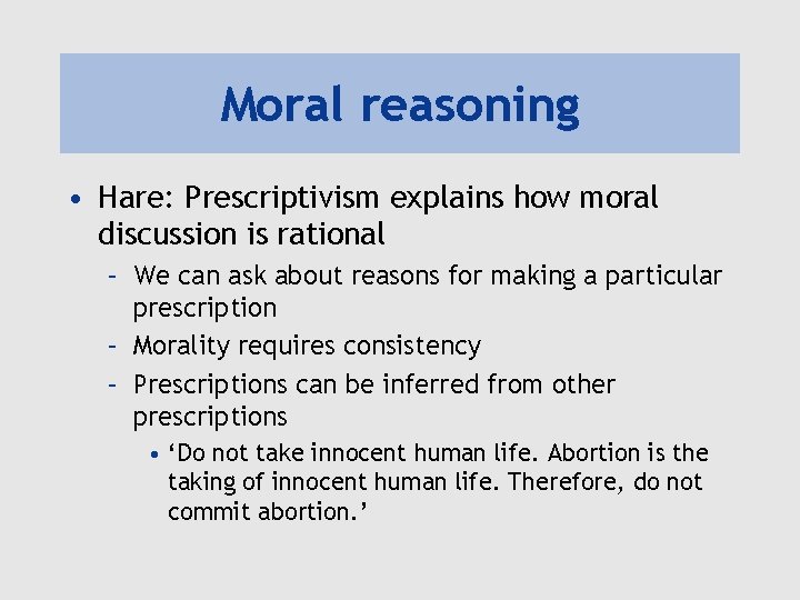 Moral reasoning • Hare: Prescriptivism explains how moral discussion is rational – We can