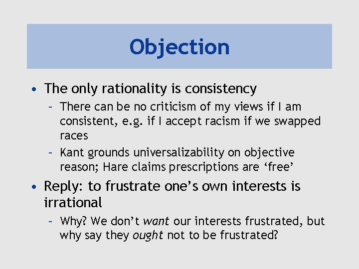 Objection • The only rationality is consistency – There can be no criticism of