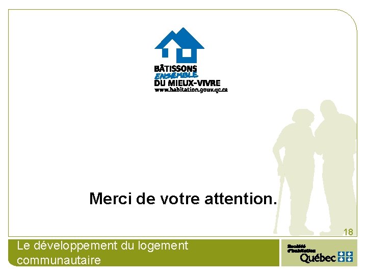 Merci de votre attention. 18 Le développement du logement communautaire 