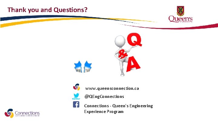 Thank you and Questions? www. queensconnection. ca @QEng. Connections - Queen's Engineering Experience Program