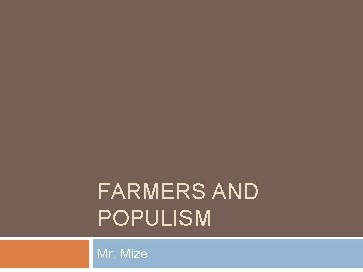 FARMERS AND POPULISM Mr. Mize 