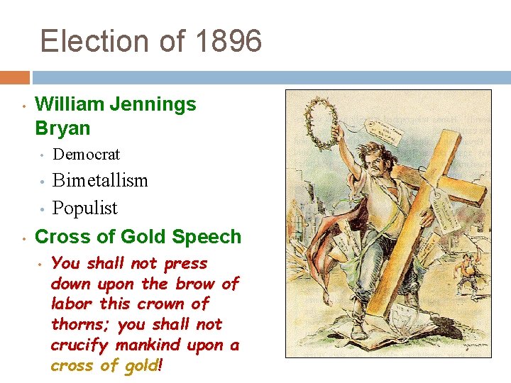 Election of 1896 • William Jennings Bryan • Democrat Bimetallism • Populist Cross of