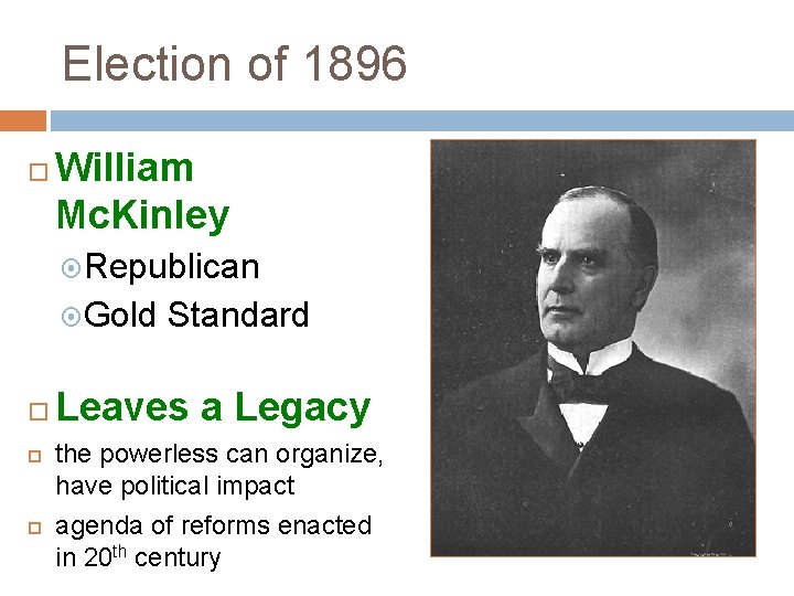Election of 1896 William Mc. Kinley Republican Gold Standard Leaves a Legacy the powerless