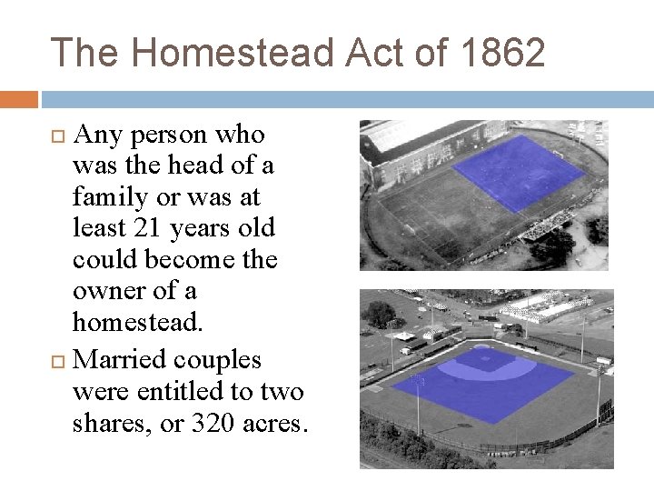 The Homestead Act of 1862 Any person who was the head of a family