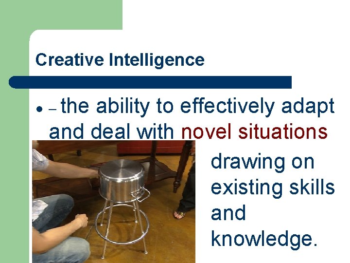 Creative Intelligence l – the ability to effectively adapt and deal with novel situations