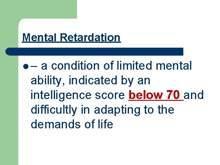 Mental Retardation l– a condition of limited mental ability, indicated by an intelligence score