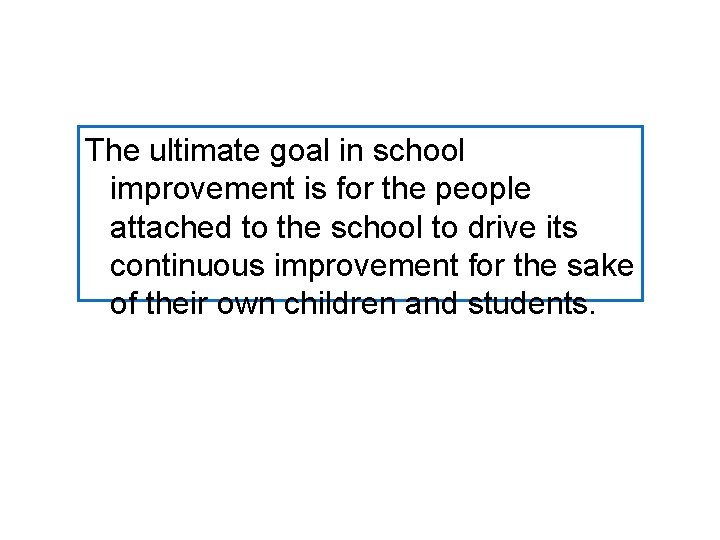 The ultimate goal in school improvement is for the people attached to the school