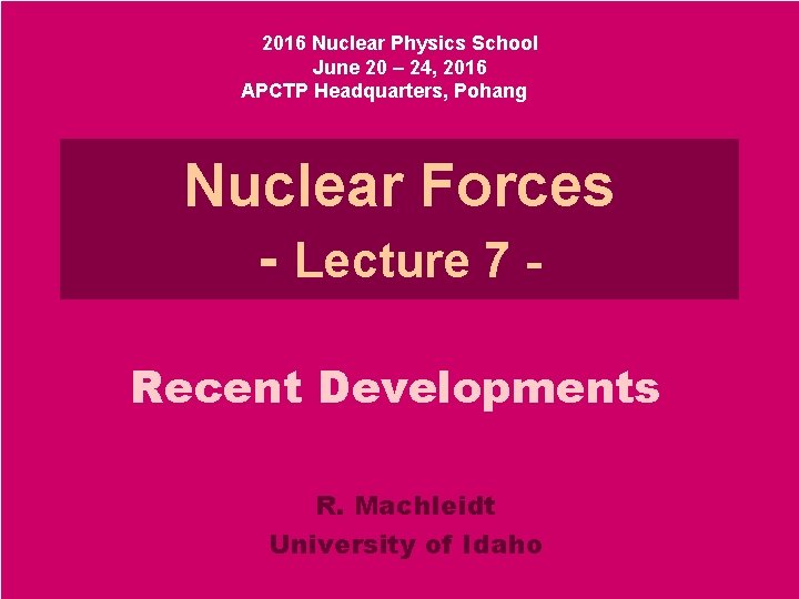 2016 Nuclear Physics School June 20 – 24, 2016 APCTP Headquarters, Pohang Nuclear Forces