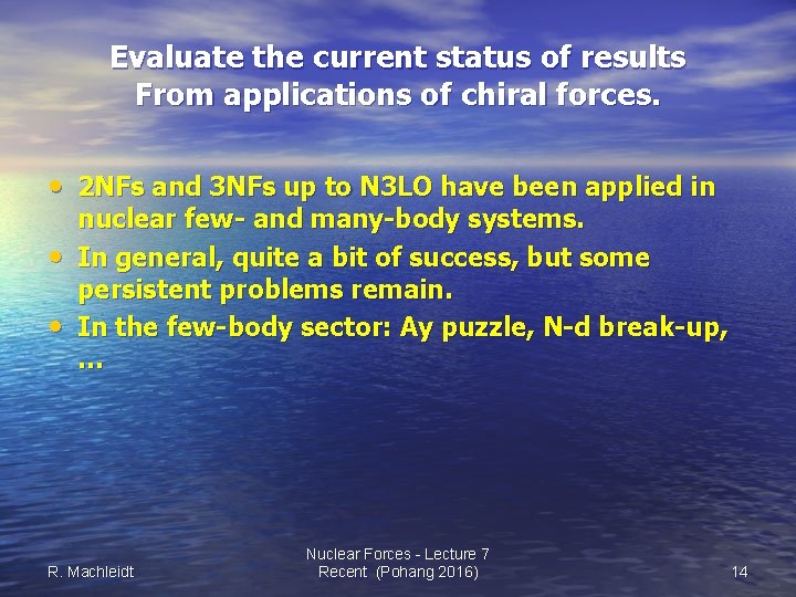 Evaluate the current status of results From applications of chiral forces. • 2 NFs