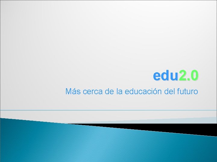 edu 2. 0 Más cerca de la educación del futuro 