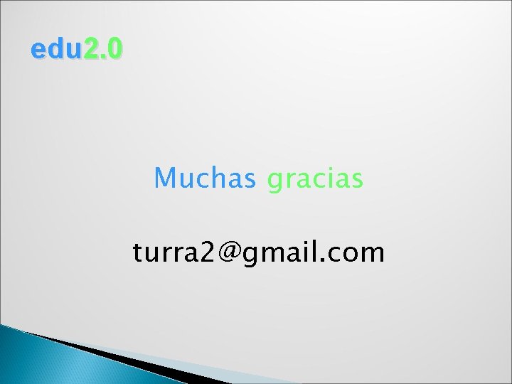 edu 2. 0 Muchas gracias turra 2@gmail. com 