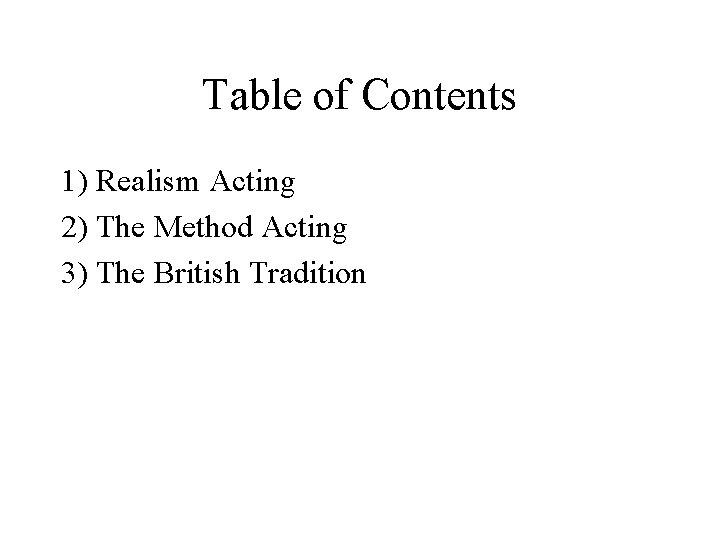 Table of Contents 1) Realism Acting 2) The Method Acting 3) The British Tradition