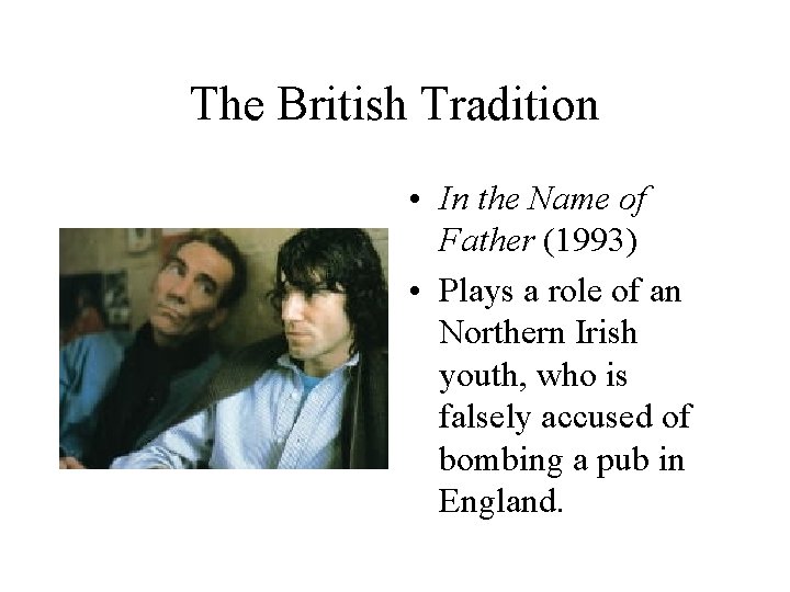 The British Tradition • In the Name of Father (1993) • Plays a role