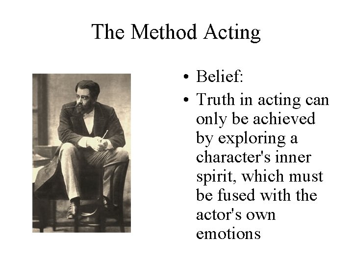The Method Acting • Belief: • Truth in acting can only be achieved by