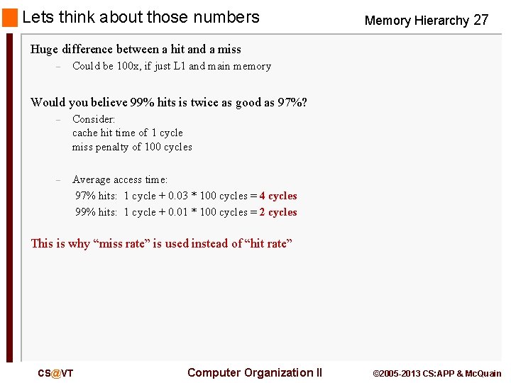 Lets think about those numbers Memory Hierarchy 27 Huge difference between a hit and