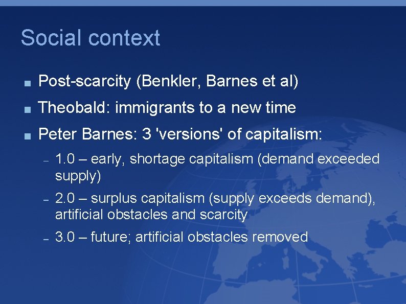 Social context Post-scarcity (Benkler, Barnes et al) Theobald: immigrants to a new time Peter