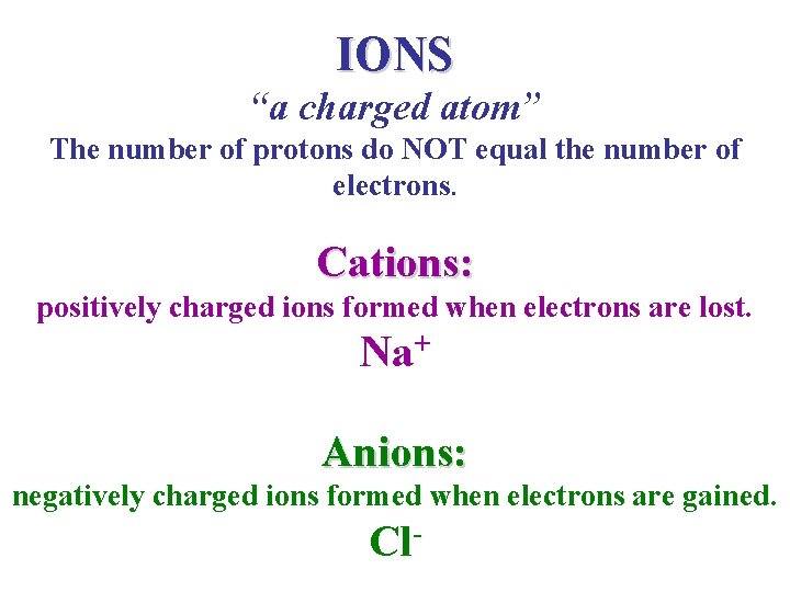 IONS “a charged atom” The number of protons do NOT equal the number of IONS “a charged atom” The number of protons do NOT equal the number of