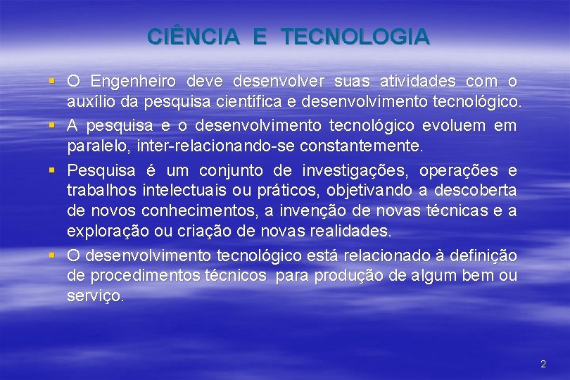 CIÊNCIA E TECNOLOGIA § O Engenheiro deve desenvolver suas atividades com o auxílio da