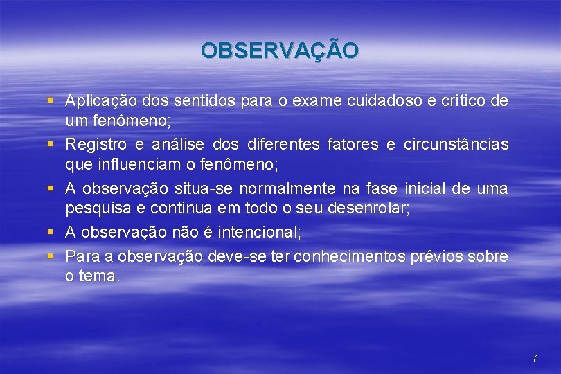 OBSERVAÇÃO § Aplicação dos sentidos para o exame cuidadoso e crítico de um fenômeno;