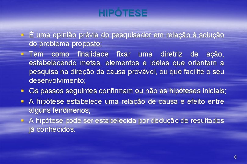 HIPÓTESE § É uma opinião prévia do pesquisador em relação à solução do problema