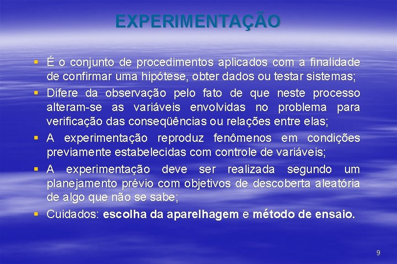 EXPERIMENTAÇÃO § É o conjunto de procedimentos aplicados com a finalidade de confirmar uma