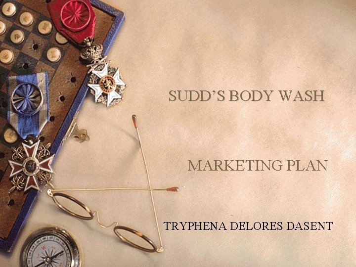 SUDD’S BODY WASH MARKETING PLAN TRYPHENA DELORES DASENT 