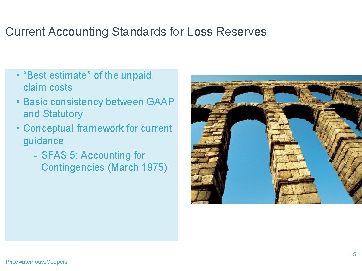 Current Accounting Standards for Loss Reserves • “Best estimate” of the unpaid claim costs