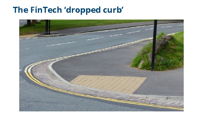 The Fin. Tech ‘dropped curb’ 