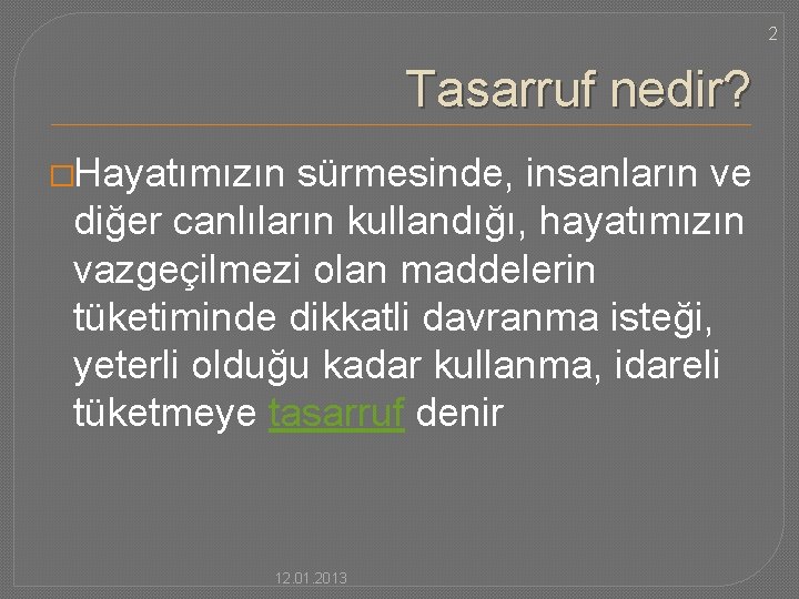 2 Tasarruf nedir? �Hayatımızın sürmesinde, insanların ve diğer canlıların kullandığı, hayatımızın vazgeçilmezi olan maddelerin