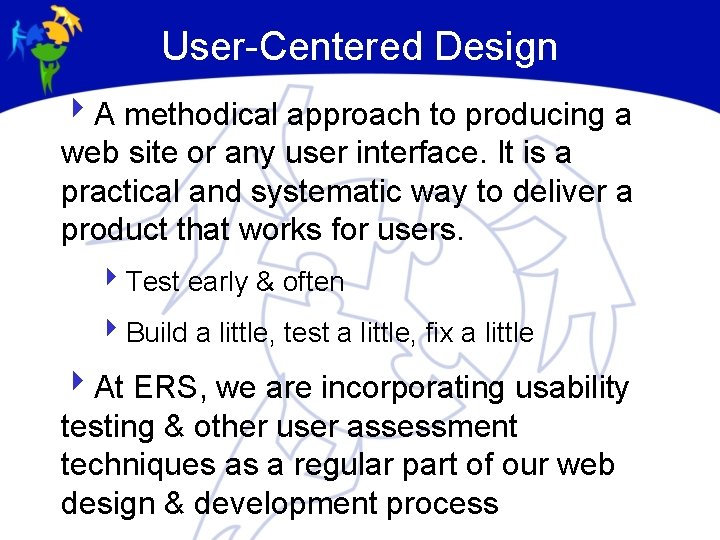 User-Centered Design 4 A methodical approach to producing a web site or any user