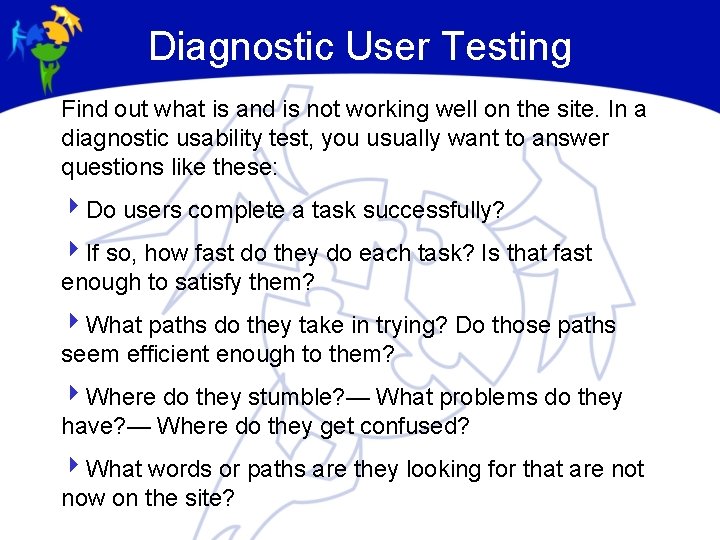 Diagnostic User Testing Find out what is and is not working well on the