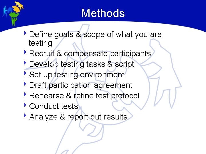 Methods 4 Define goals & scope of what you are testing 4 Recruit &