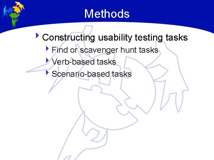 Methods 4 Constructing usability testing tasks 4 Find or scavenger hunt tasks 4 Verb-based