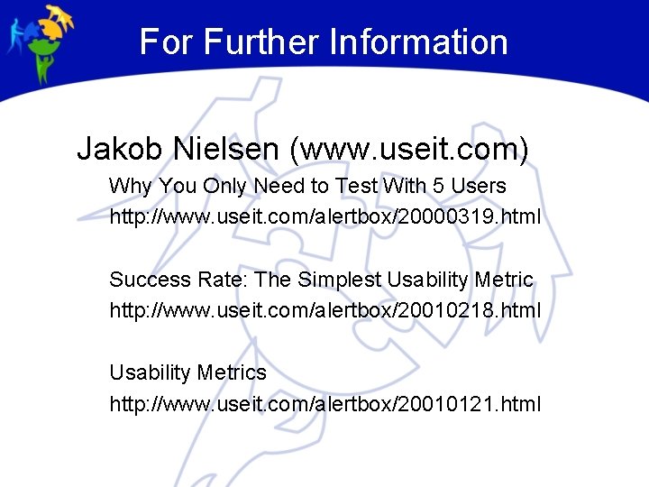 For Further Information Jakob Nielsen (www. useit. com) Why You Only Need to Test